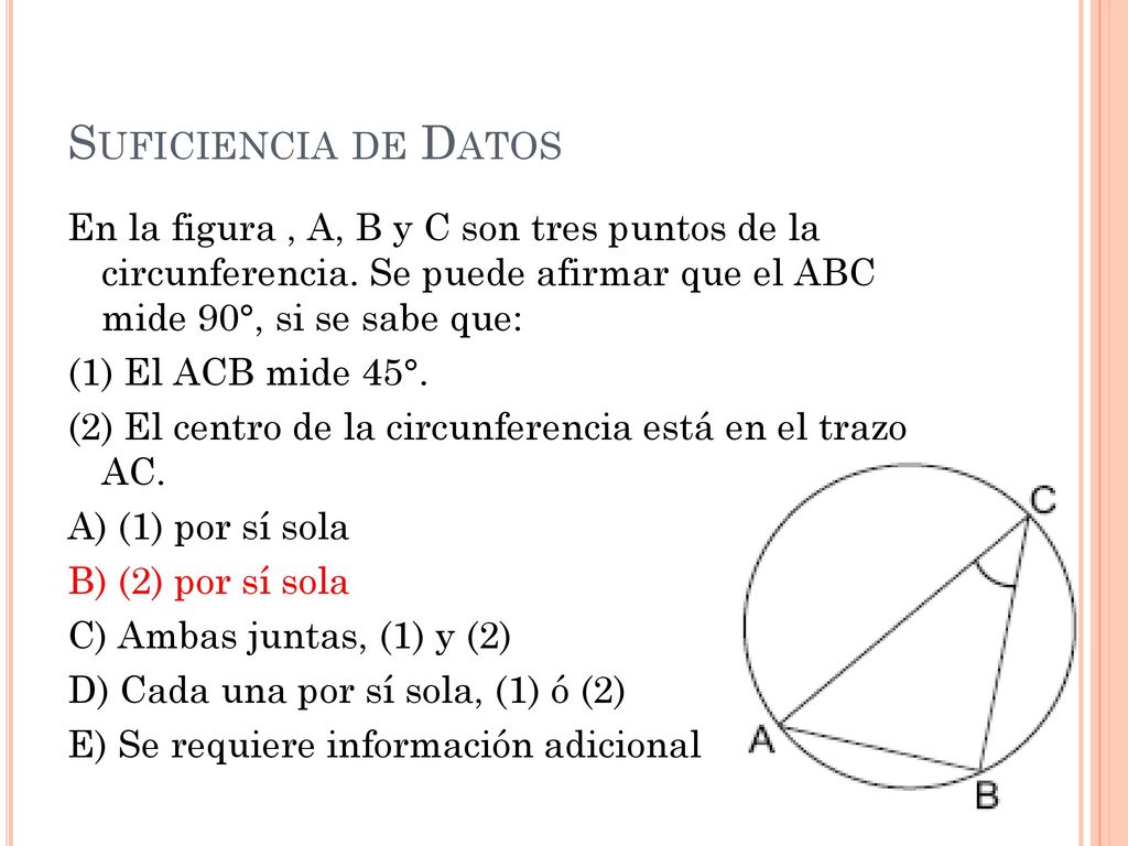 Suficiencia de Datos En la figura , A, B y C son tres puntos de la circunferencia. Se puede afirmar que el ABC mide 90°, si se sabe que: