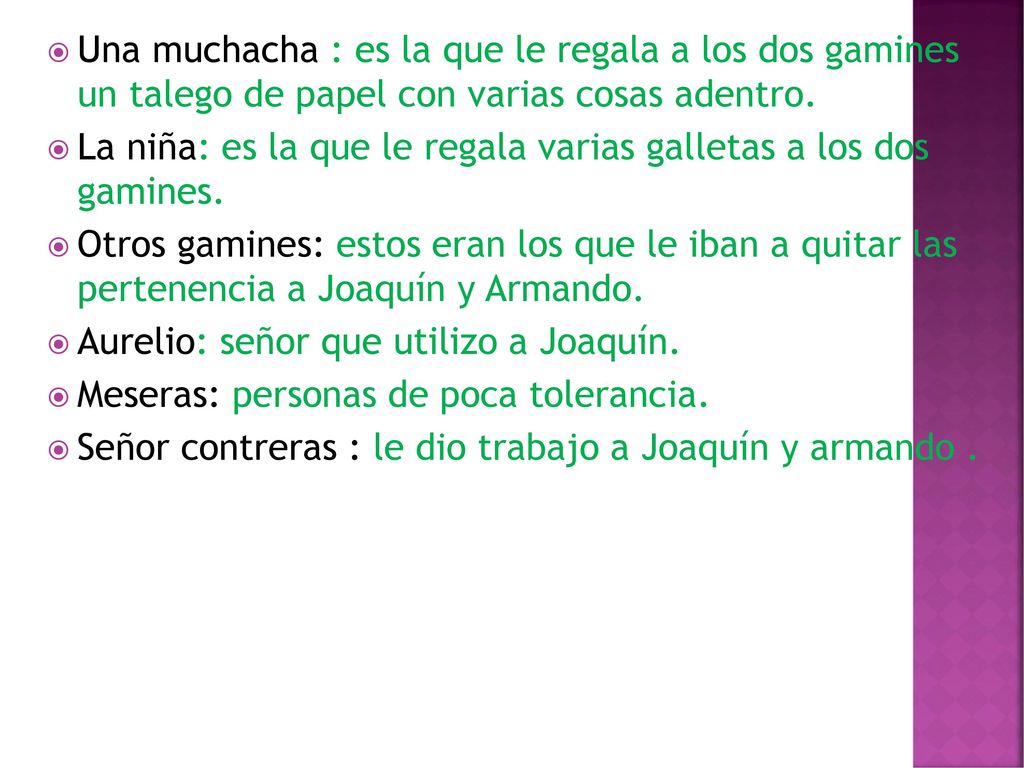 Una muchacha : es la que le regala a los dos gamines un talego de papel con varias cosas adentro.