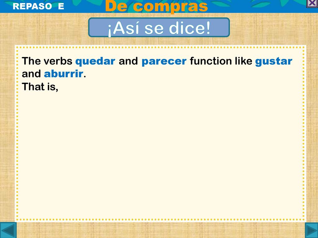 De compras REPASO E. ¡Así se dice! The verbs quedar and parecer function like gustar and aburrir.