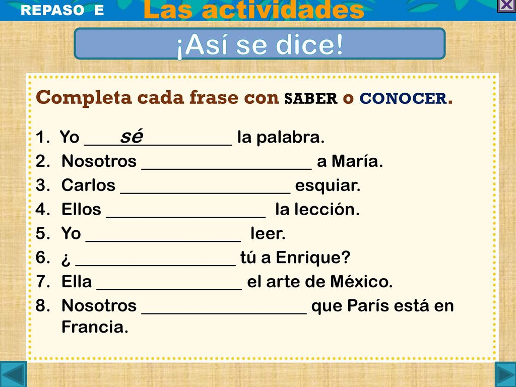 ¡Así se dice! Las actividades Completa cada frase con saber o conocer.