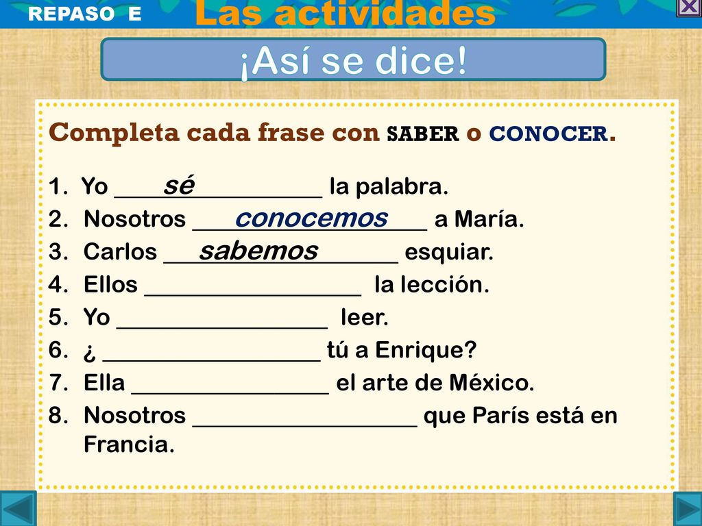 ¡Así se dice! Las actividades Completa cada frase con saber o conocer.