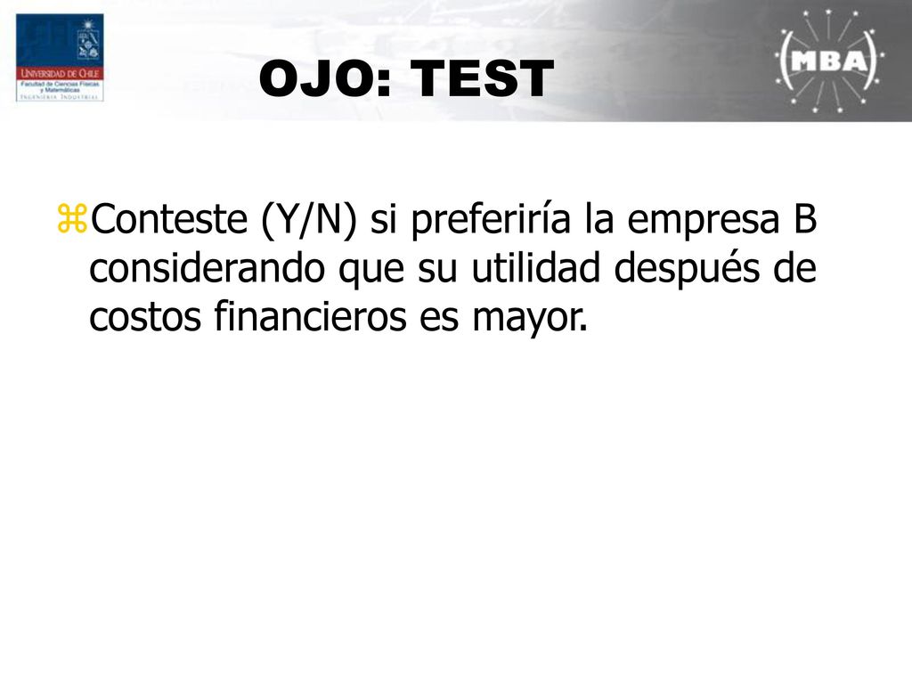 OJO: TEST Conteste (Y/N) si preferiría la empresa B considerando que su utilidad después de costos financieros es mayor.