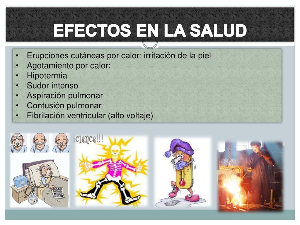 EFECTOS EN LA SALUD Erupciones cutáneas por calor: irritación de la piel Agotamiento por calor: Hipotermia.
