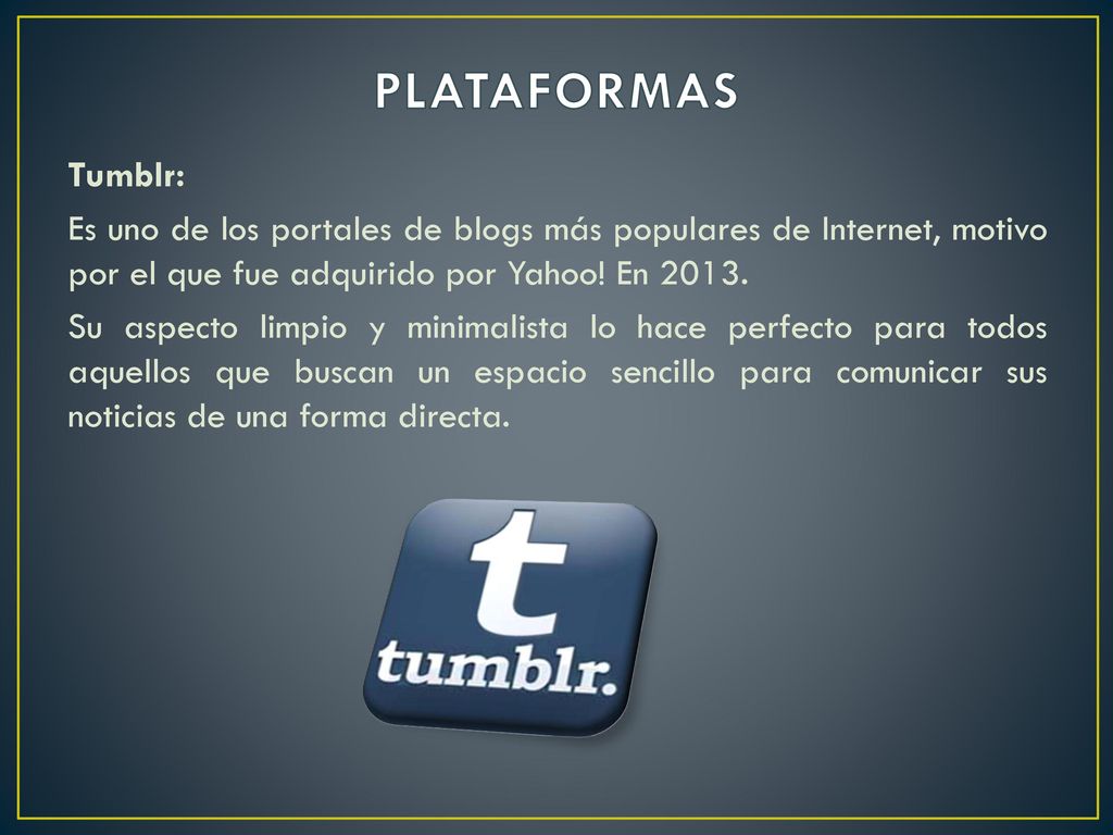 PLATAFORMAS Tumblr: Es uno de los portales de blogs más populares de Internet, motivo por el que fue adquirido por Yahoo! En