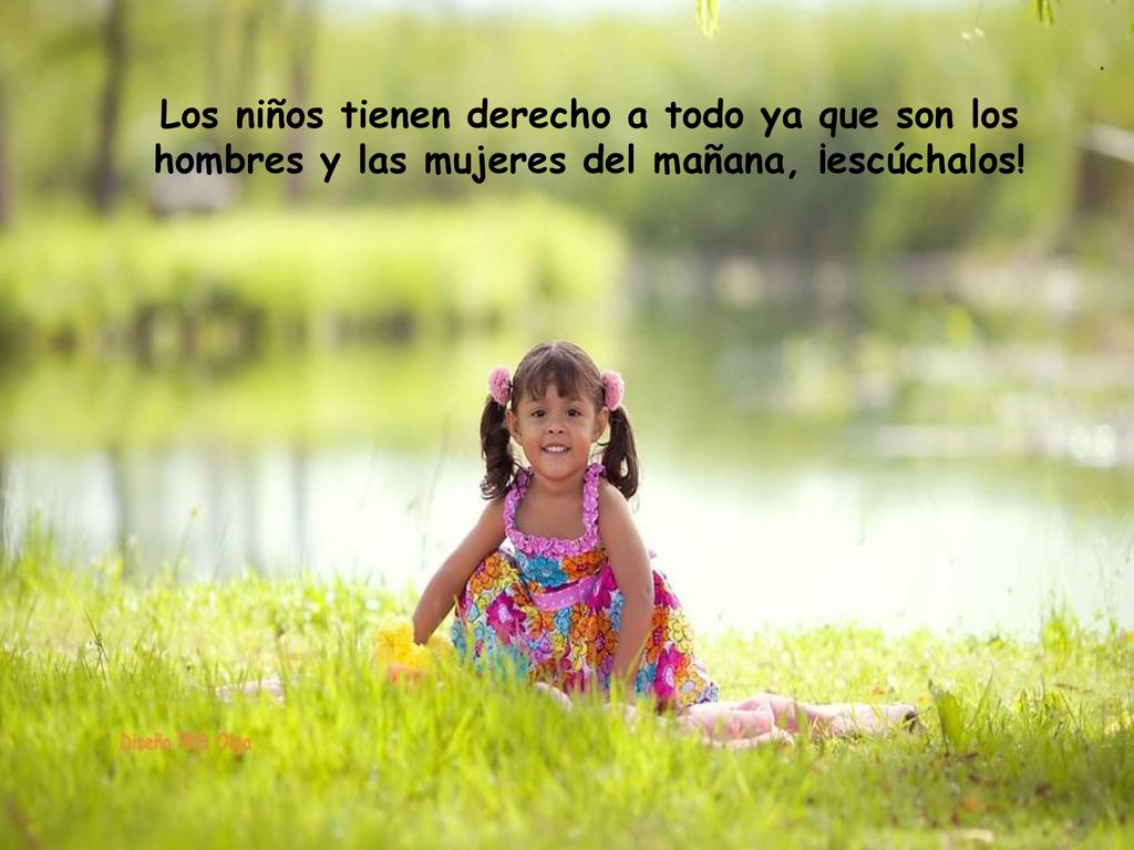 . Los niños tienen derecho a todo ya que son los hombres y las mujeres del mañana, ¡escúchalos!