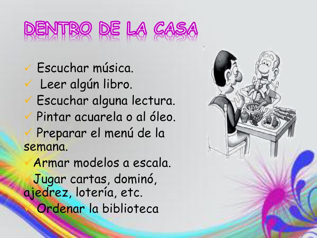 DENTRO DE LA CASA Leer algún libro. Escuchar alguna lectura.