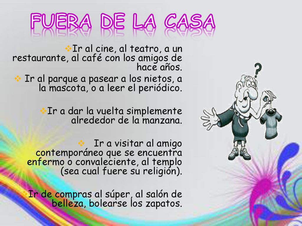 FUERA DE LA CASA Ir al cine, al teatro, a un restaurante, al café con los amigos de hace años.