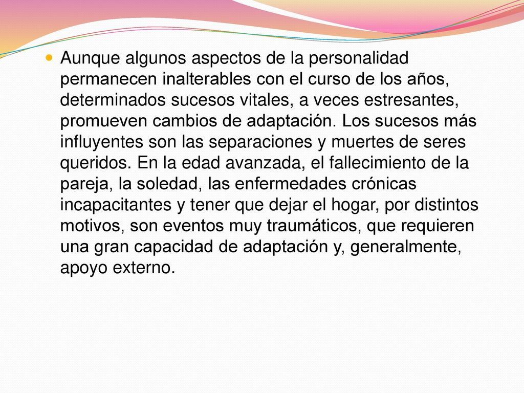Aunque algunos aspectos de la personalidad permanecen inalterables con el curso de los años, determinados sucesos vitales, a veces estresantes, promueven cambios de adaptación.