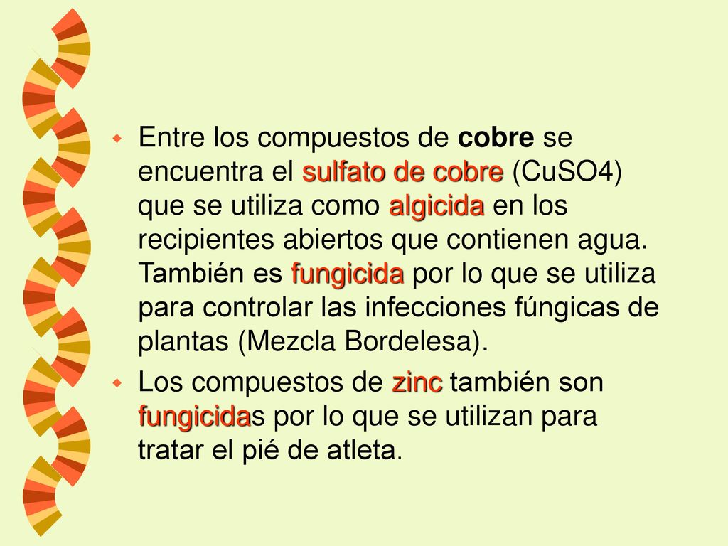 Entre los compuestos de cobre se encuentra el sulfato de cobre (CuSO4) que se utiliza como algicida en los recipientes abiertos que contienen agua. También es fungicida por lo que se utiliza para controlar las infecciones fúngicas de plantas (Mezcla Bordelesa).