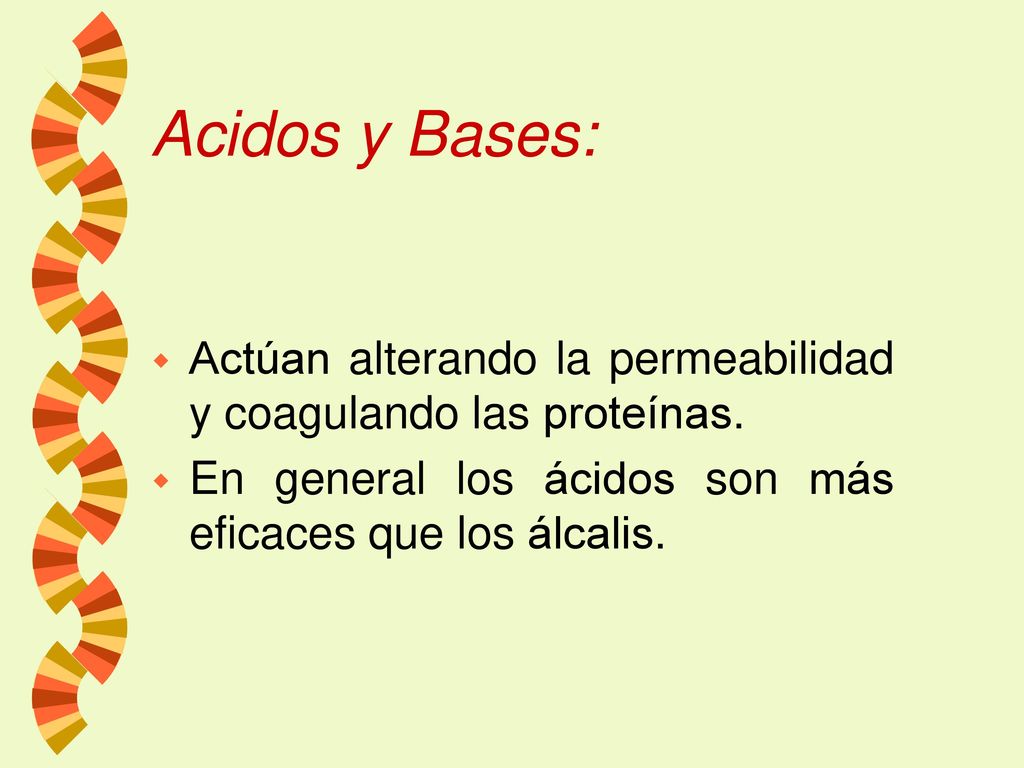 Acidos y Bases: Actúan alterando la permeabilidad y coagulando las proteínas.
