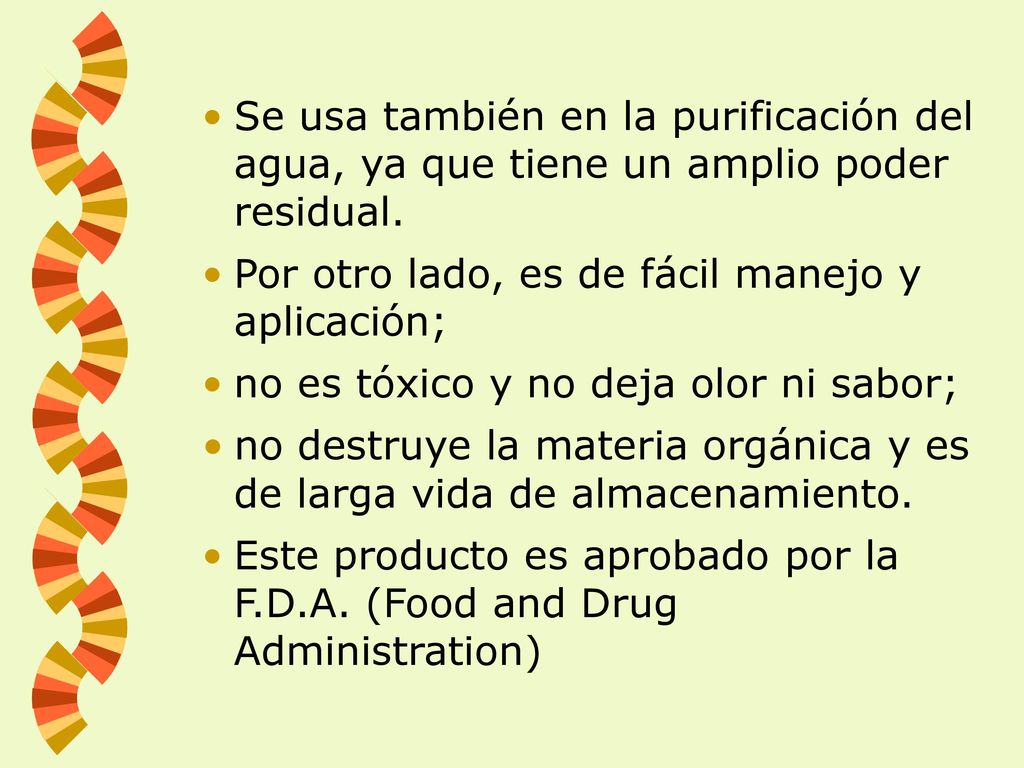 Se usa también en la purificación del agua, ya que tiene un amplio poder residual.