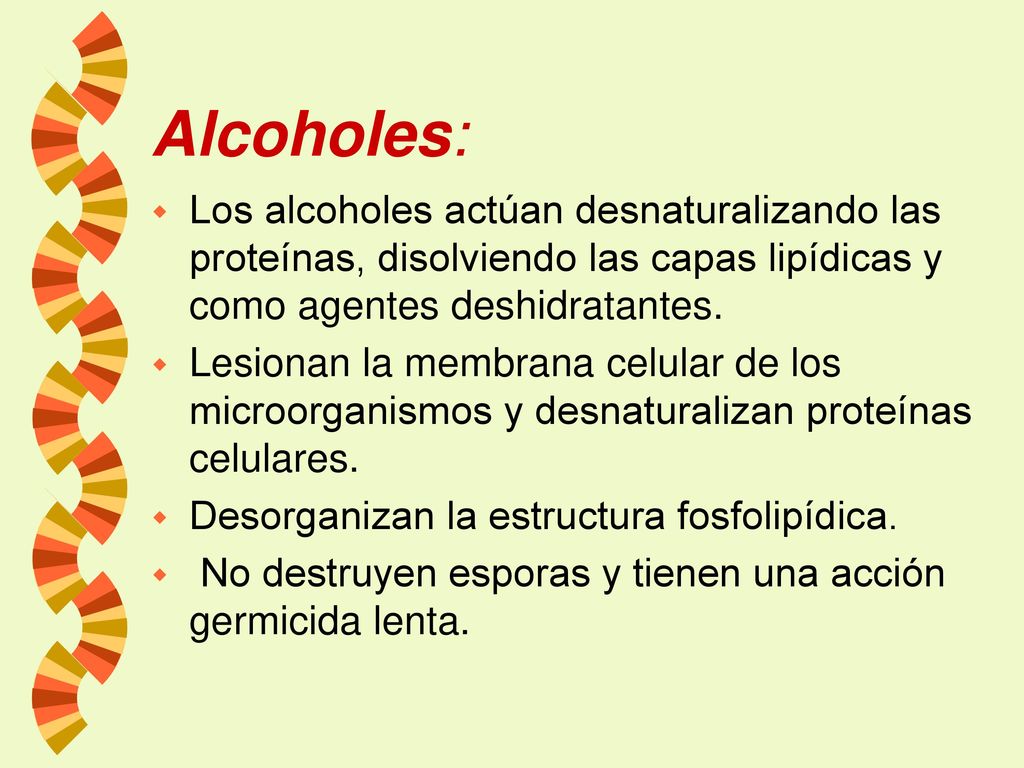 Alcoholes: Los alcoholes actúan desnaturalizando las proteínas, disolviendo las capas lipídicas y como agentes deshidratantes.