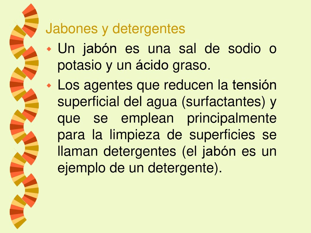 Jabones y detergentes Un jabón es una sal de sodio o potasio y un ácido graso.