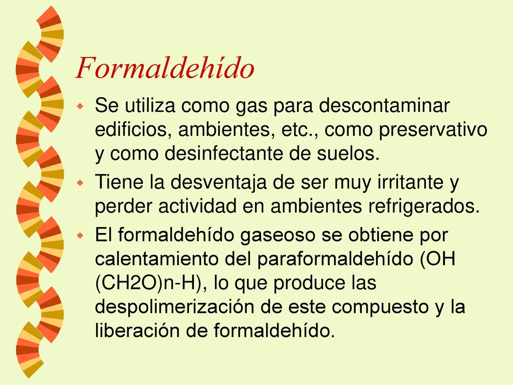 Formaldehído Se utiliza como gas para descontaminar edificios, ambientes, etc., como preservativo y como desinfectante de suelos.