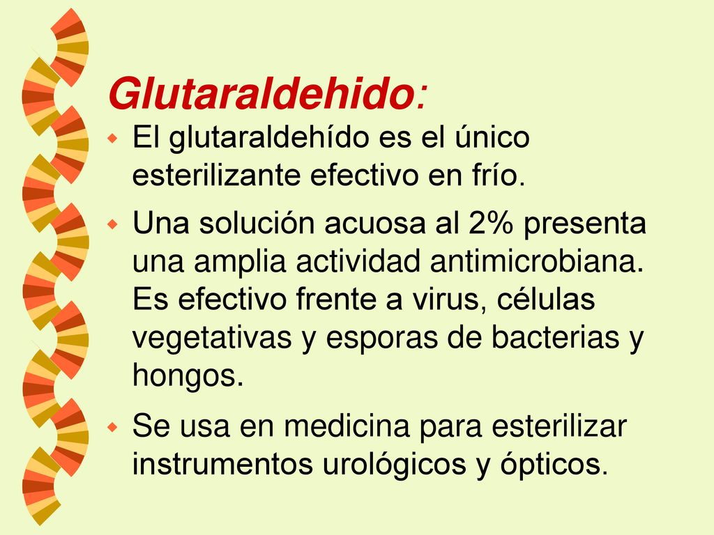 Glutaraldehido: El glutaraldehído es el único esterilizante efectivo en frío.