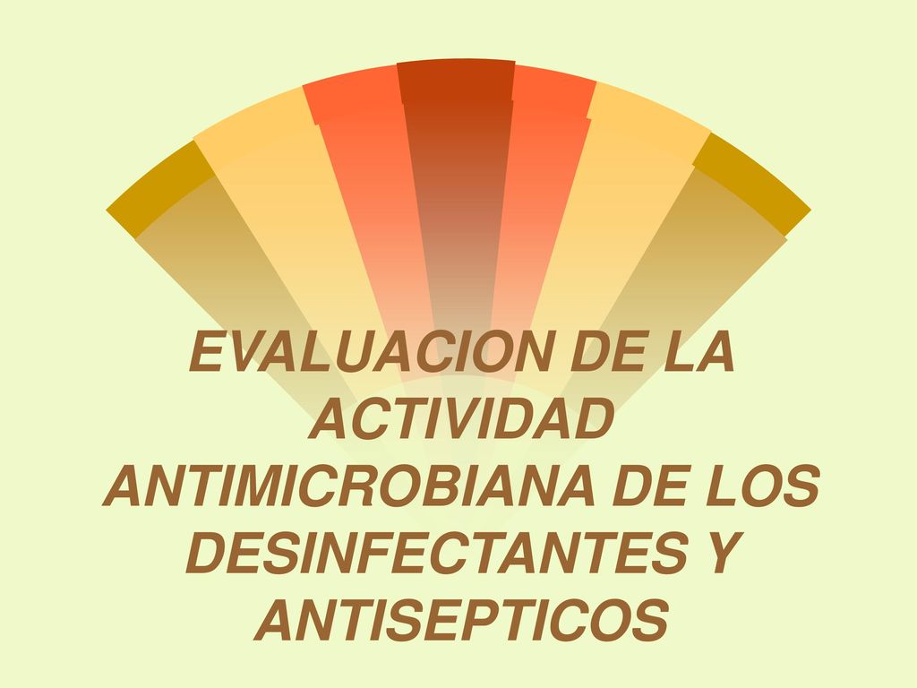 EVALUACION DE LA ACTIVIDAD ANTIMICROBIANA DE LOS DESINFECTANTES Y ANTISEPTICOS