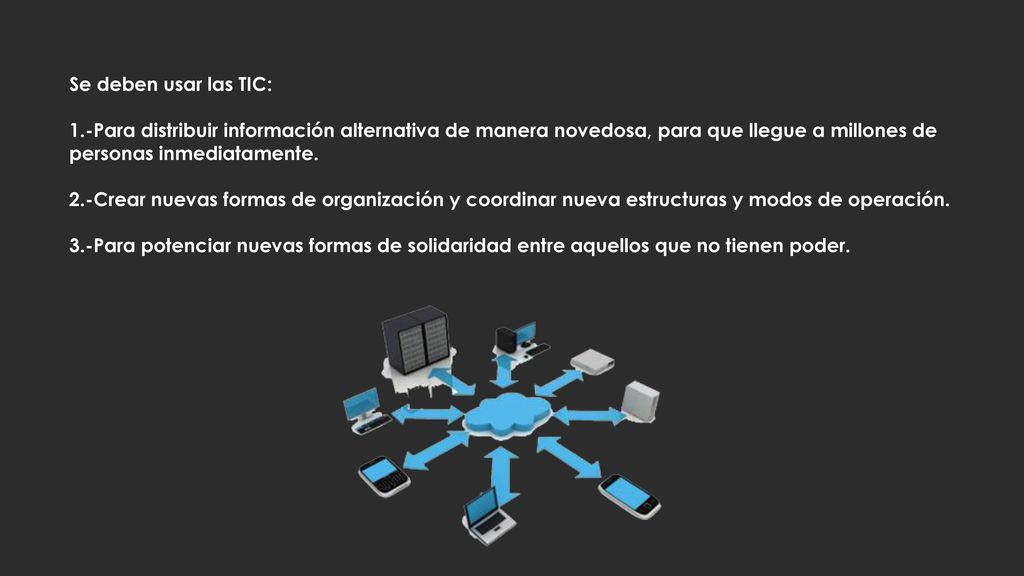 Se deben usar las TIC: 1.-Para distribuir información alternativa de manera novedosa, para que llegue a millones de personas inmediatamente.