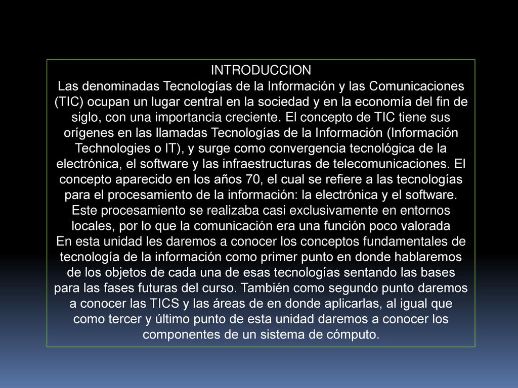 INTRODUCCION Las denominadas Tecnologías de la Información y las Comunicaciones (TIC) ocupan un lugar central en la sociedad y en la economía del fin de siglo, con una importancia creciente.