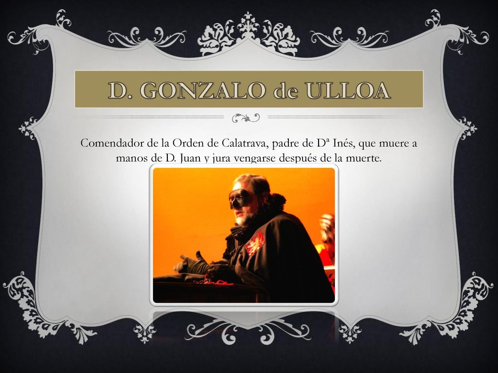 D. GONZALO de ULLOA Comendador de la Orden de Calatrava, padre de Dª Inés, que muere a manos de D.