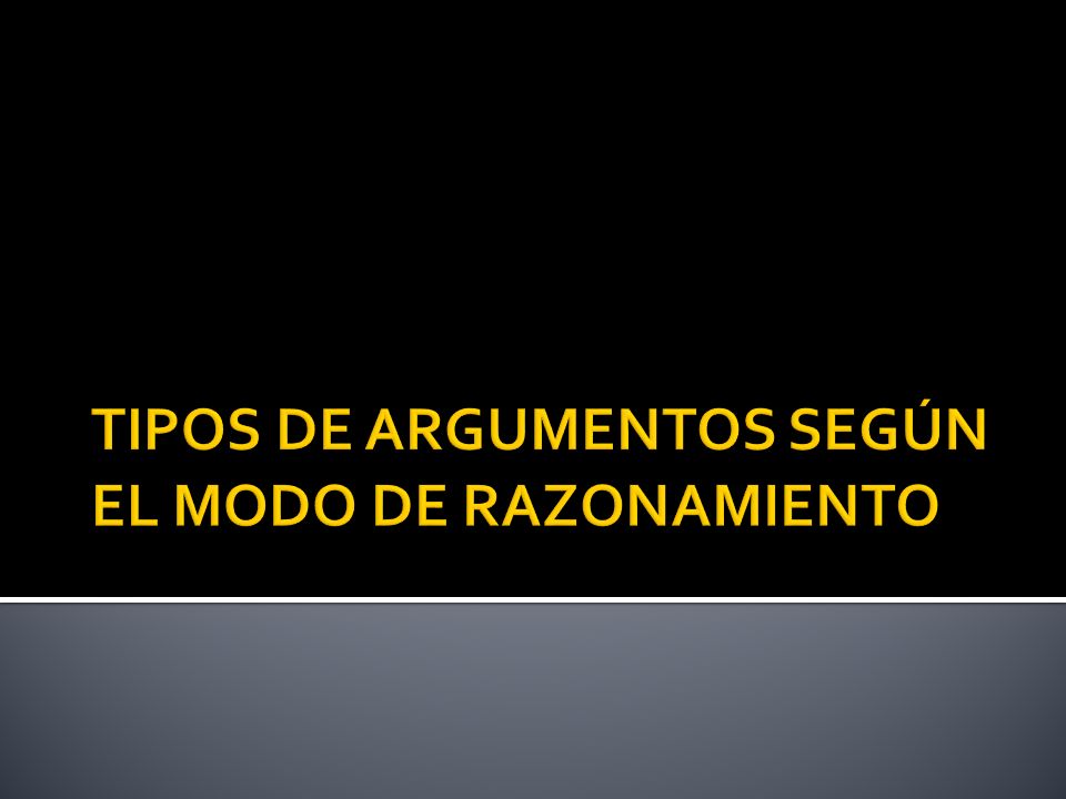 TIPOS DE ARGUMENTOS SEGÚN EL MODO DE RAZONAMIENTO