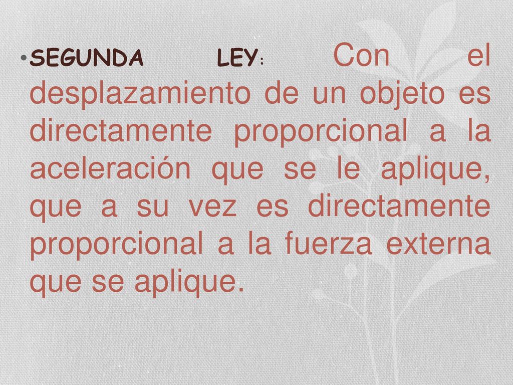 SEGUNDA LEY: Con el desplazamiento de un objeto es directamente proporcional a la aceleración que se le aplique, que a su vez es directamente proporcional a la fuerza externa que se aplique.