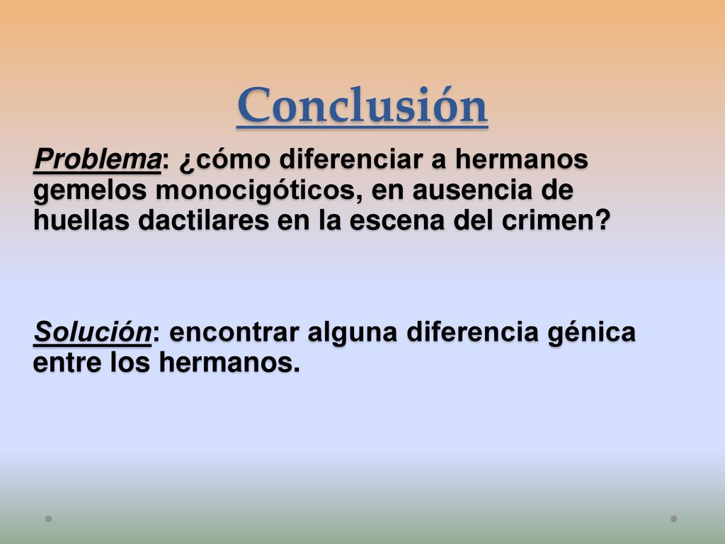 Conclusión Problema: ¿cómo diferenciar a hermanos gemelos monocigóticos, en ausencia de huellas dactilares en la escena del crimen