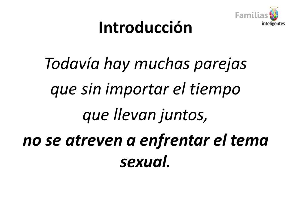 Introducción Todavía hay muchas parejas que sin importar el tiempo que llevan juntos, no se atreven a enfrentar el tema sexual.