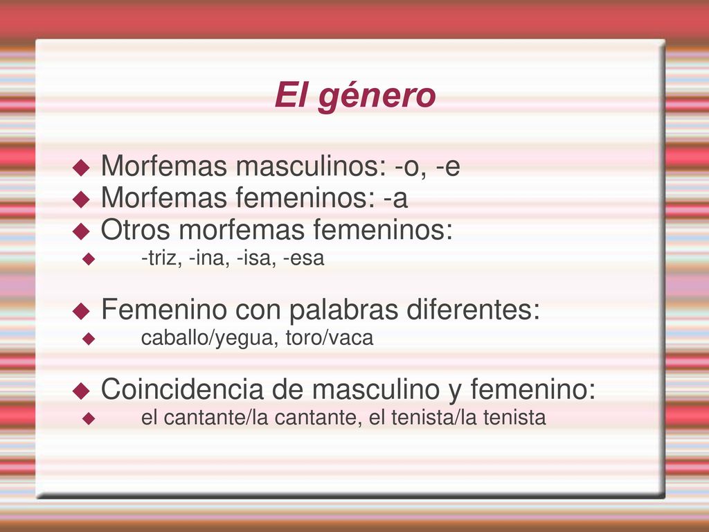 El género Morfemas masculinos: -o, -e Morfemas femeninos: -a