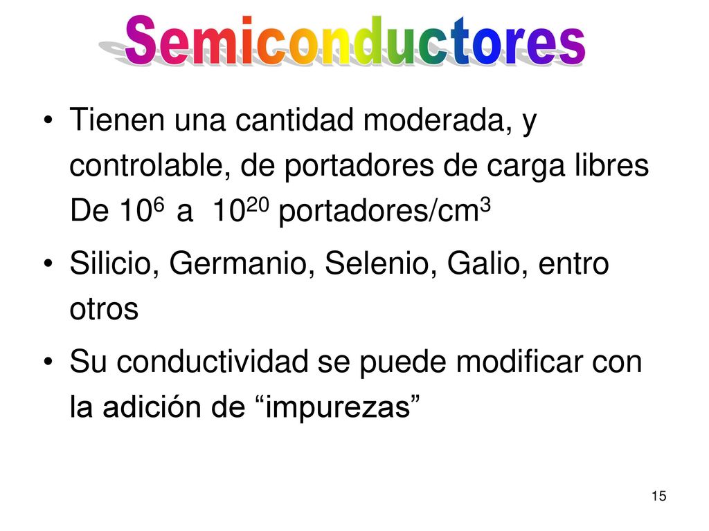Semiconductores Tienen una cantidad moderada, y controlable, de portadores de carga libres De 106 a 1020 portadores/cm3.