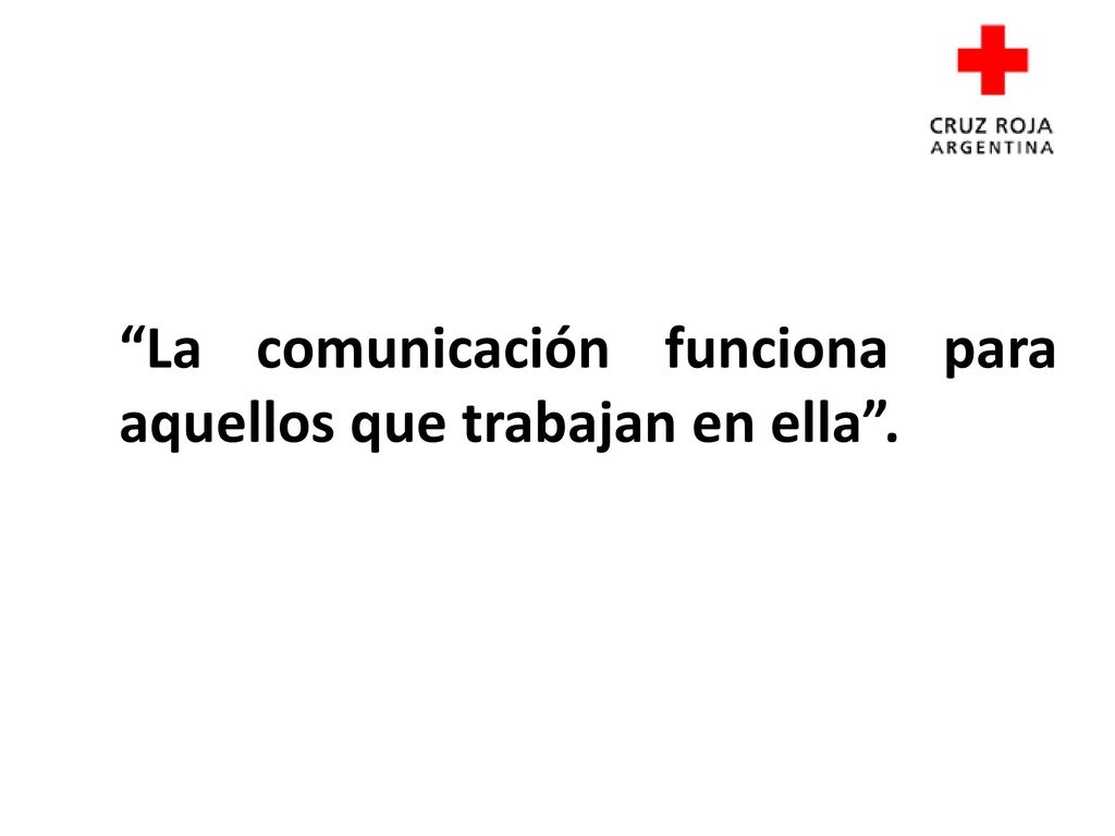La comunicación funciona para aquellos que trabajan en ella .