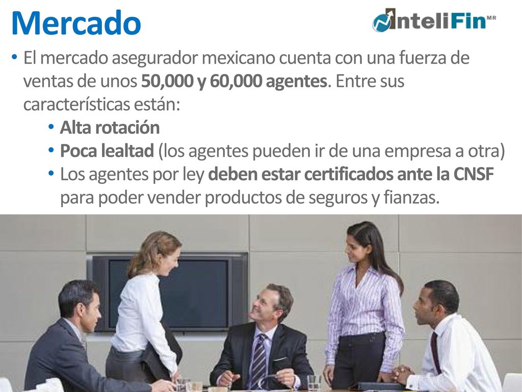 Mercado El mercado asegurador mexicano cuenta con una fuerza de ventas de unos 50,000 y 60,000 agentes. Entre sus características están: