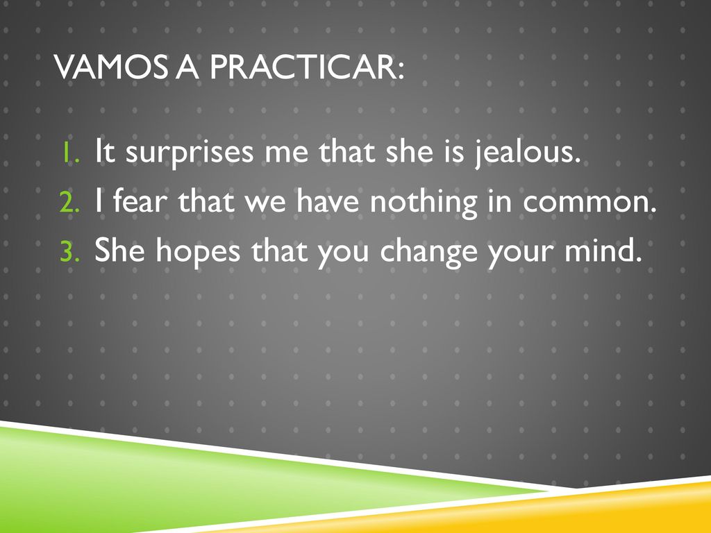 Vamos a practicar: It surprises me that she is jealous.