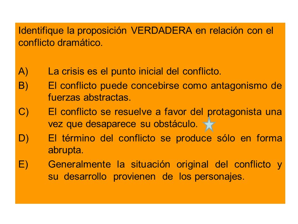 Identifique la proposición VERDADERA en relación con el conflicto dramático.