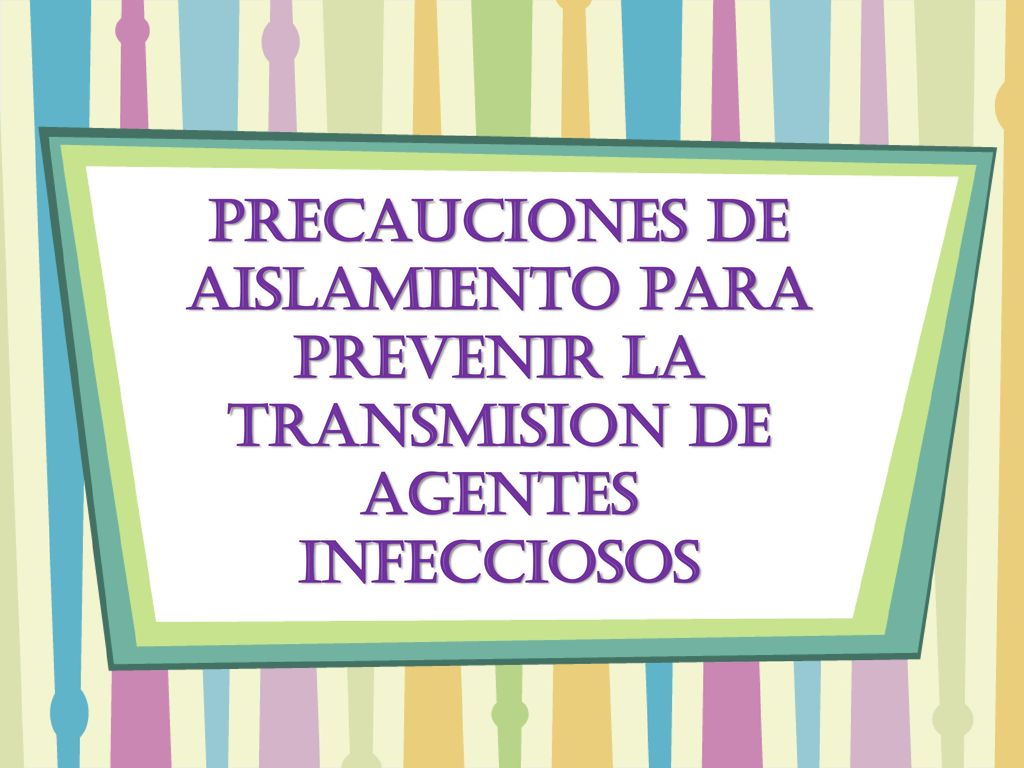 PRECAUCIONES DE AISLAMIENTO PARA PREVENIR LA TRANSMISION DE AGENTES INFECCIOSOS