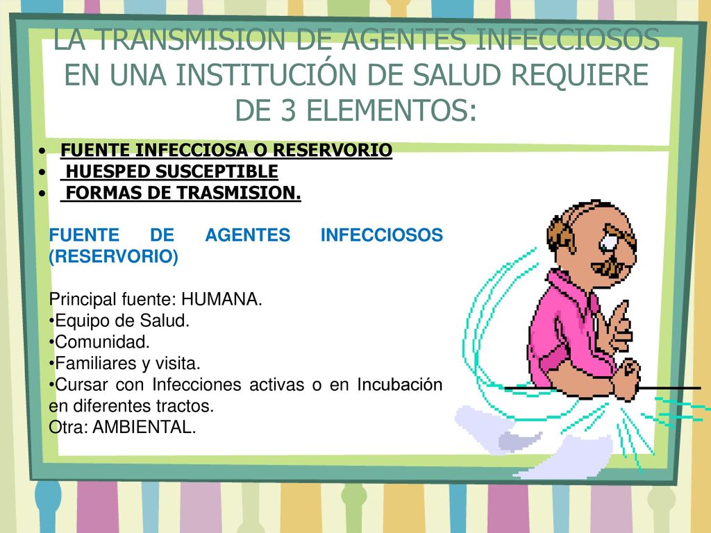 LA TRANSMISION DE AGENTES INFECCIOSOS EN UNA INSTITUCIÓN DE SALUD REQUIERE DE 3 ELEMENTOS: