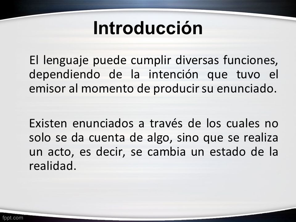 Introducción El lenguaje puede cumplir diversas funciones, dependiendo de la intención que tuvo el emisor al momento de producir su enunciado.