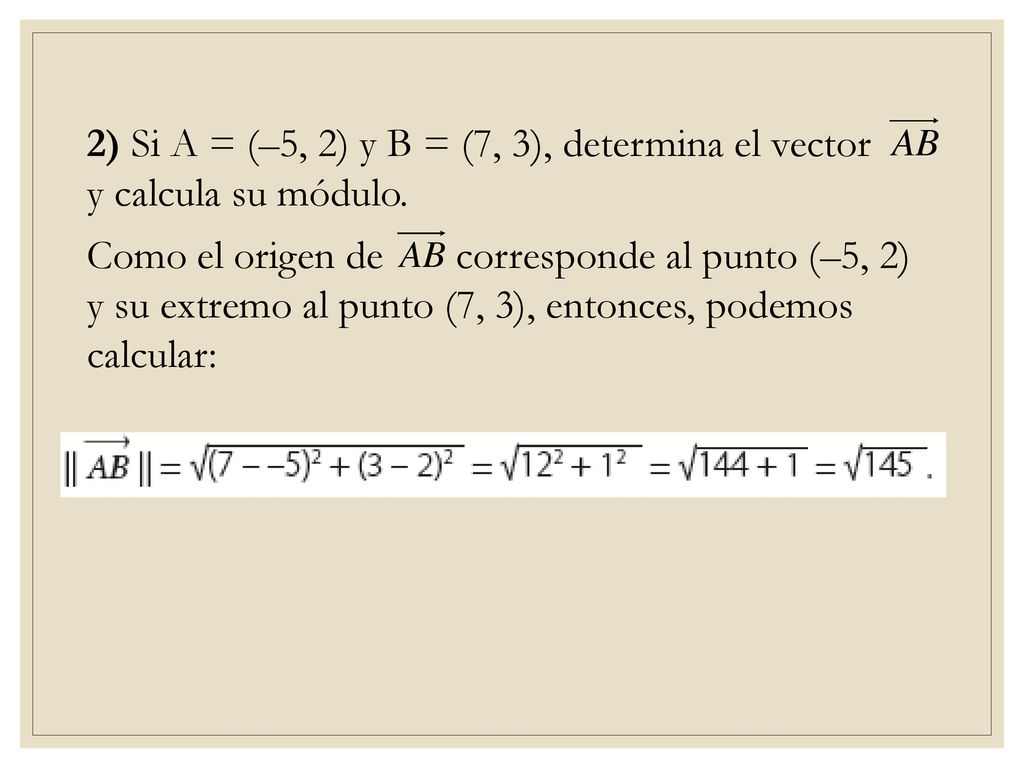 2) Si A = (–5, 2) y B = (7, 3), determina el vector y calcula su módulo.