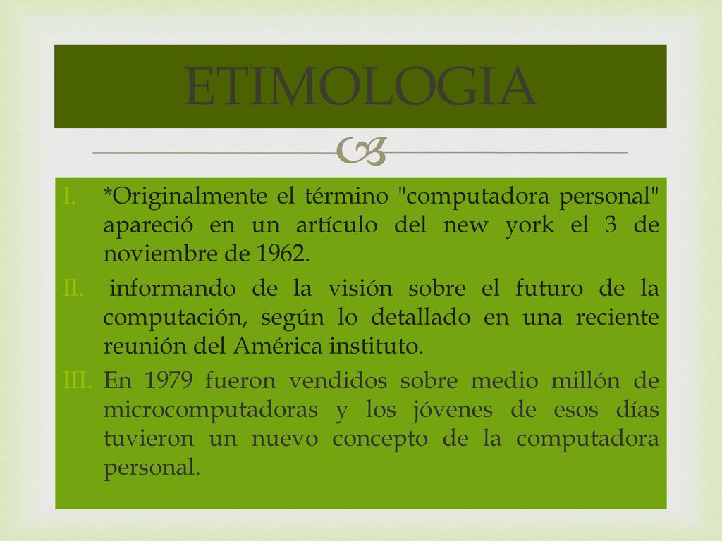 ETIMOLOGIA *Originalmente el término computadora personal apareció en un artículo del new york el 3 de noviembre de