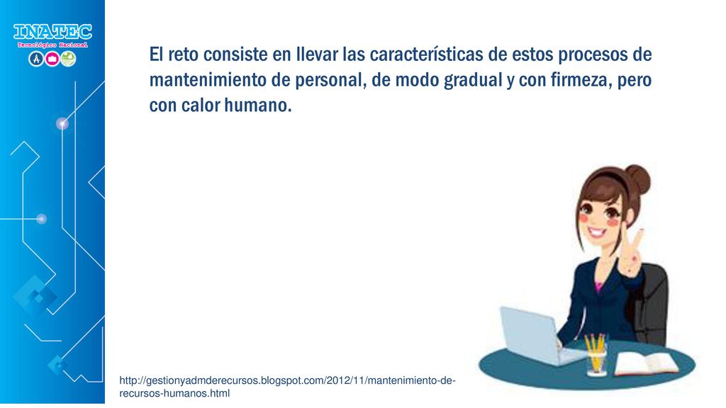 El reto consiste en llevar las características de estos procesos de mantenimiento de personal, de modo gradual y con firmeza, pero con calor humano.