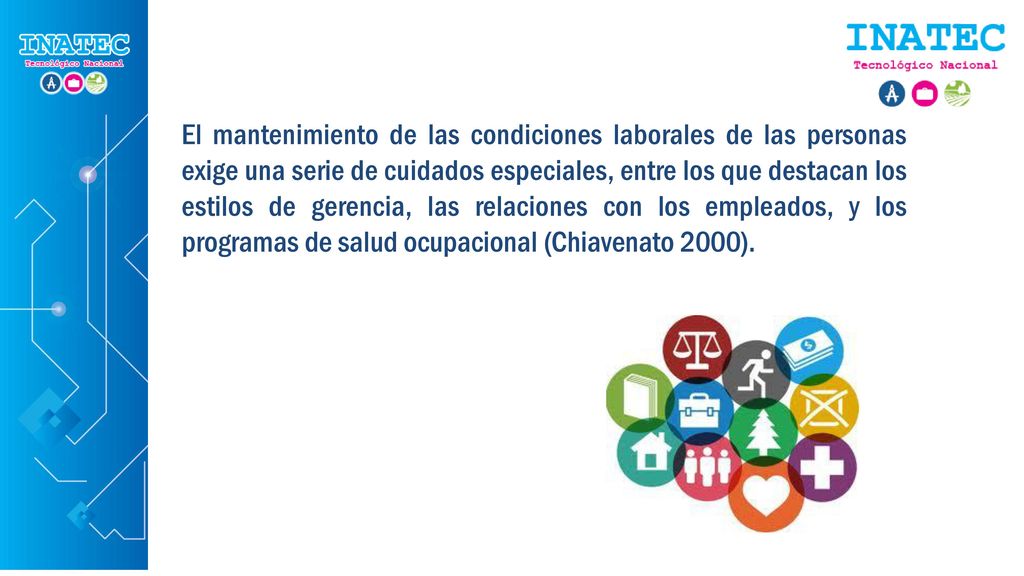 El mantenimiento de las condiciones laborales de las personas exige una serie de cuidados especiales, entre los que destacan los estilos de gerencia, las relaciones con los empleados, y los programas de salud ocupacional (Chiavenato 2000).