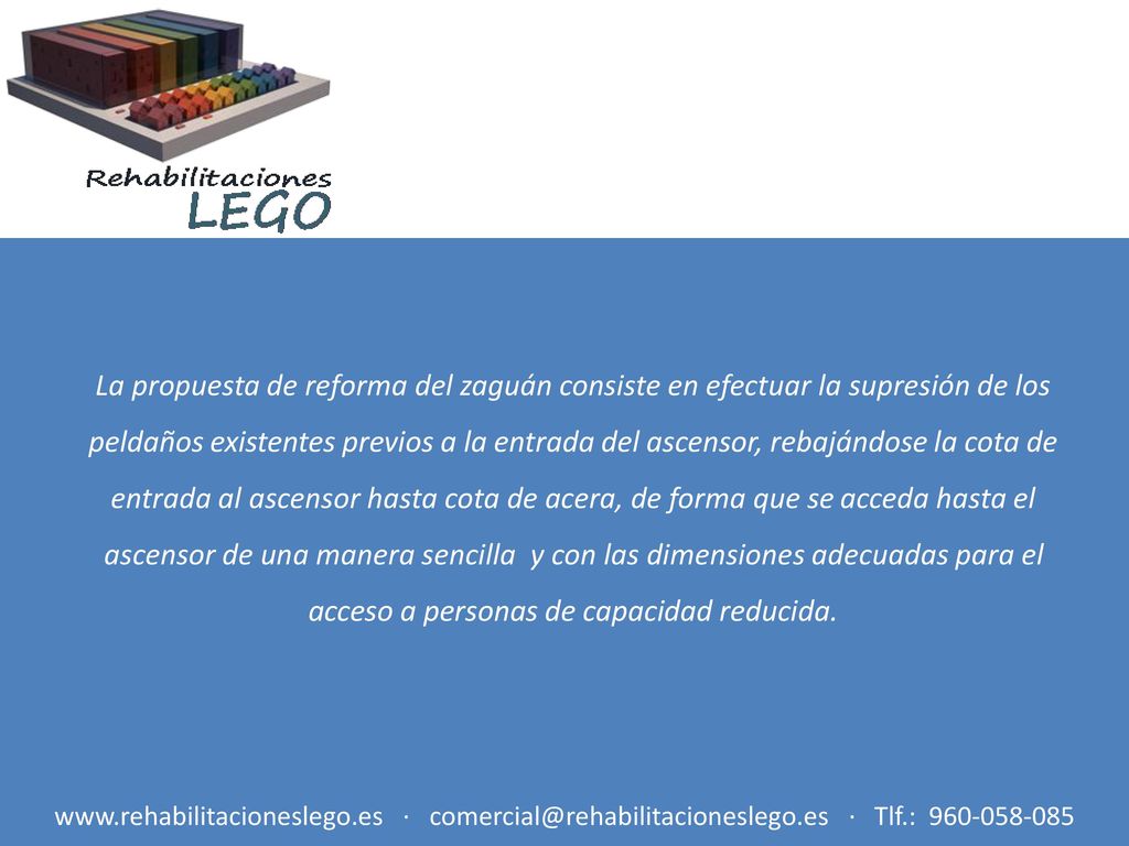 La propuesta de reforma del zaguán consiste en efectuar la supresión de los peldaños existentes previos a la entrada del ascensor, rebajándose la cota de entrada al ascensor hasta cota de acera, de forma que se acceda hasta el ascensor de una manera sencilla y con las dimensiones adecuadas para el acceso a personas de capacidad reducida.
