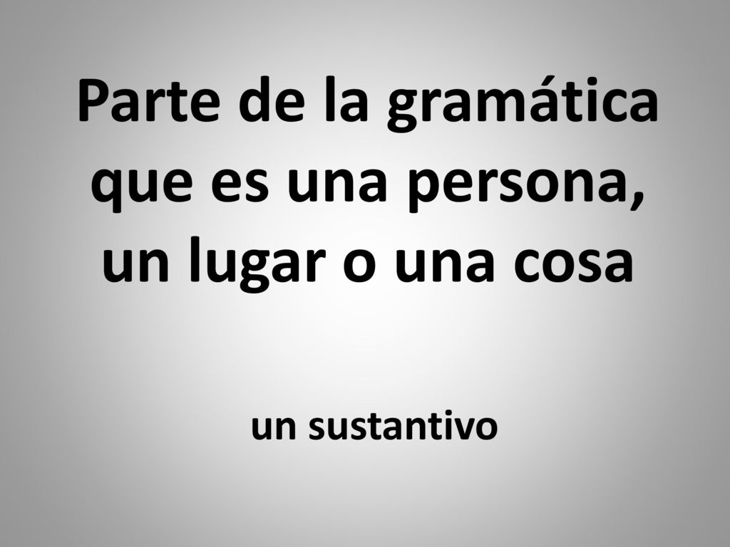 Parte de la gramática que es una persona, un lugar o una cosa