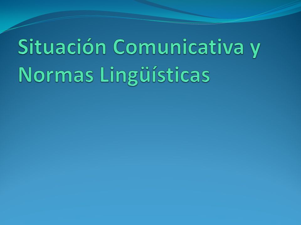 Situación Comunicativa y Normas Lingüísticas