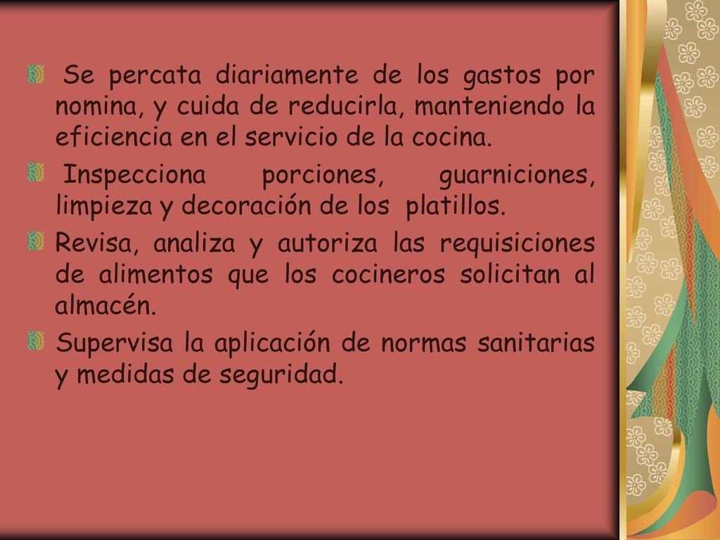 Se percata diariamente de los gastos por nomina, y cuida de reducirla, manteniendo la eficiencia en el servicio de la cocina.
