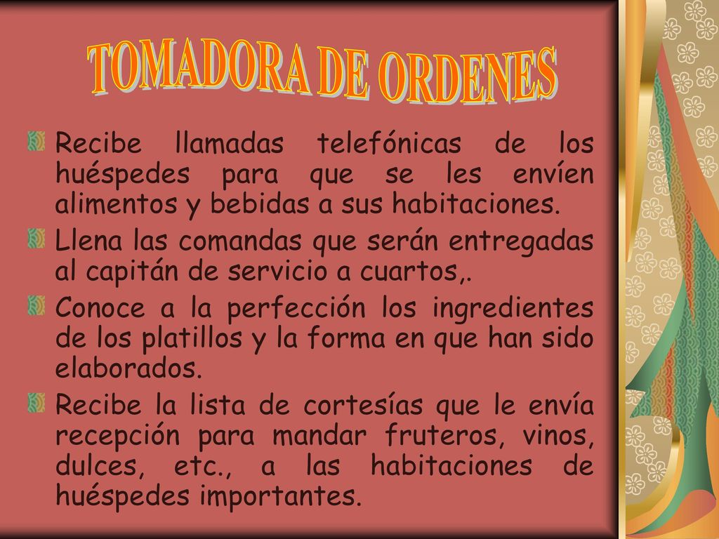 TOMADORA DE ORDENES Recibe llamadas telefónicas de los huéspedes para que se les envíen alimentos y bebidas a sus habitaciones.