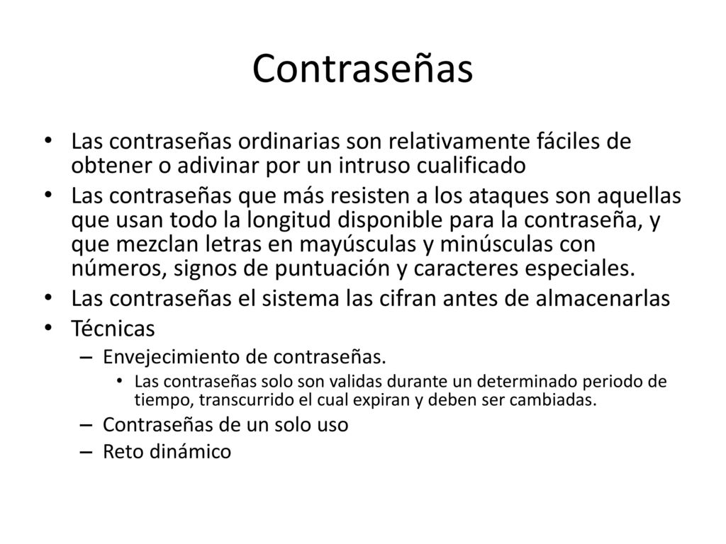Contraseñas Las contraseñas ordinarias son relativamente fáciles de obtener o adivinar por un intruso cualificado.