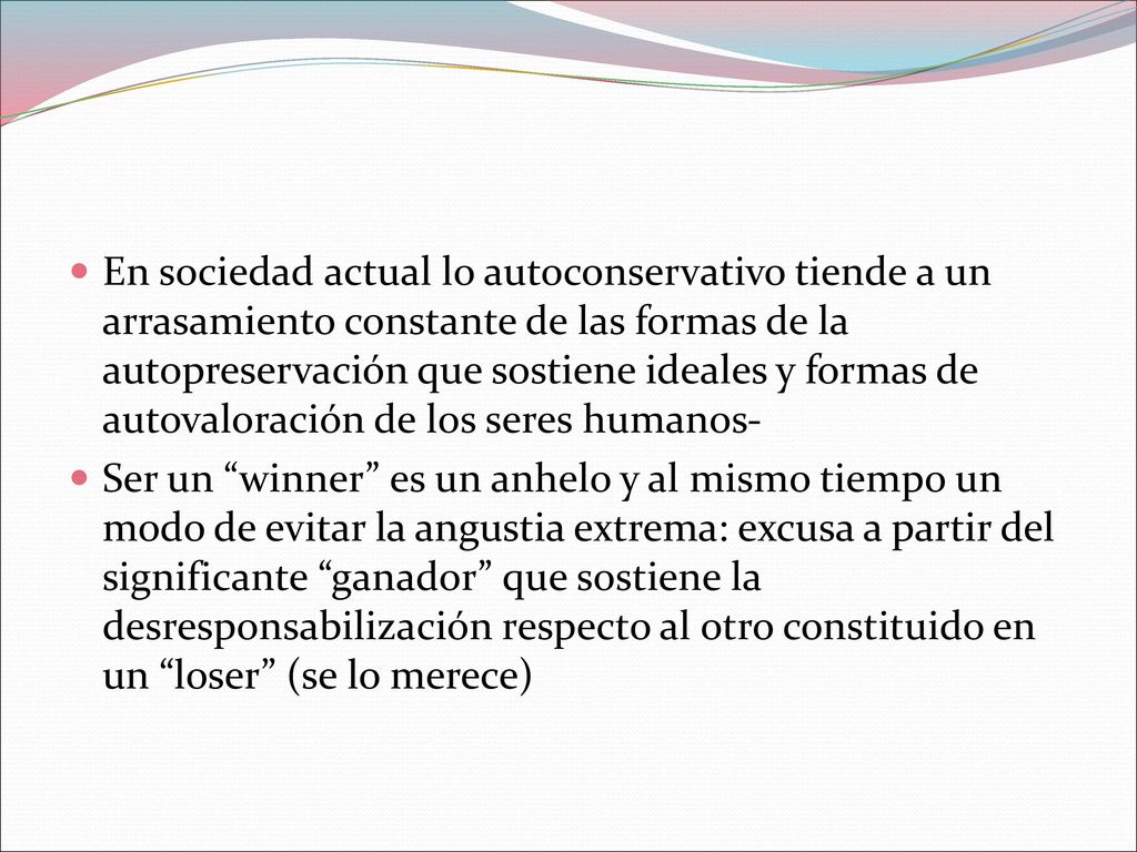 En sociedad actual lo autoconservativo tiende a un arrasamiento constante de las formas de la autopreservación que sostiene ideales y formas de autovaloración de los seres humanos-
