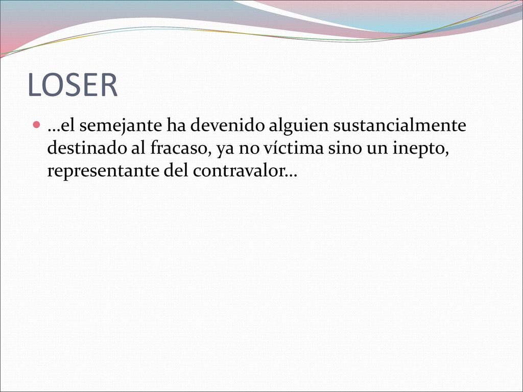 LOSER …el semejante ha devenido alguien sustancialmente destinado al fracaso, ya no víctima sino un inepto, representante del contravalor…