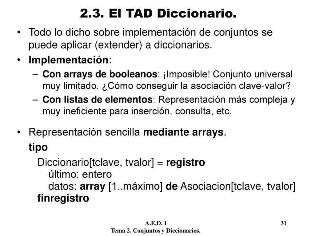 2.3. El TAD Diccionario. Todo lo dicho sobre implementación de conjuntos se puede aplicar (extender) a diccionarios.