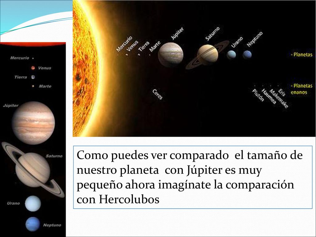 Como puedes ver comparado el tamaño de nuestro planeta con Júpiter es muy pequeño ahora imagínate la comparación con Hercolubos